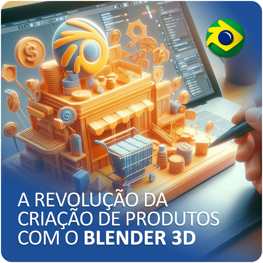 A Revolução da Criação de Produtos com o Desenvolvimento 3D - Usar o Blender 3D para criar novos produtos!